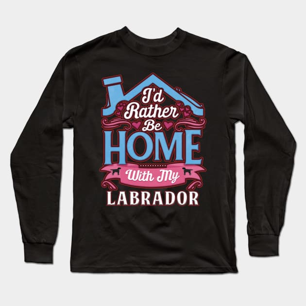 I'd Rather Be Home With My Labrador - Gift For Black Labrador Owner Labrador Lover Long Sleeve T-Shirt by HarrietsDogGifts